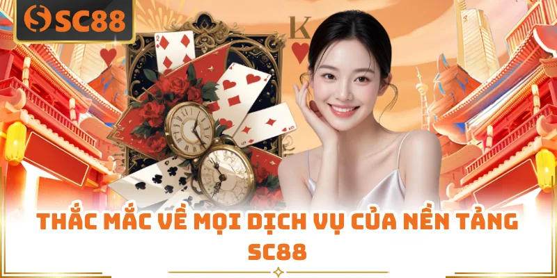 Thắc mắc về mọi dịch vụ của nền tảng SC88 