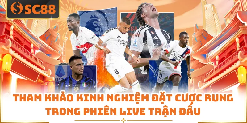 Tham khảo kinh nghiệm đặt cược rung trong phiên live trận đấu