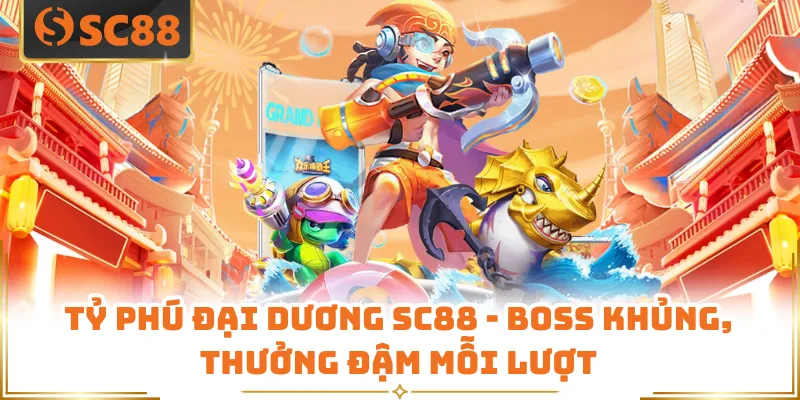 Tỷ Phú Đại Dương SC88 - Boss Khủng, Thưởng Đậm Mỗi Lượt